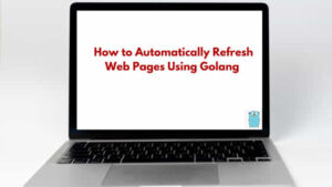 How to Automatically Refresh Web Pages Using Golang